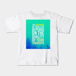 The Happiness Of Your Life Depends On The Quality Of Your Thoughts Kids T-Shirt